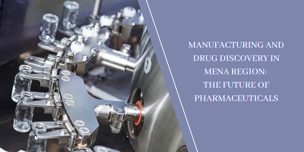 Manufacturing and Drug Discovery in MENA Region: The Future of Pharmaceuticals